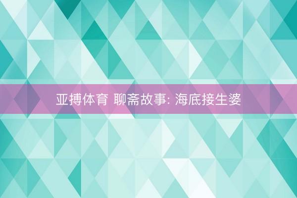 亚搏体育 聊斋故事: 海底接生婆