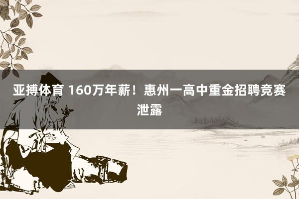 亚搏体育 160万年薪！惠州一高中重金招聘竞赛泄露